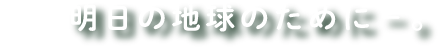 明日の地球のために